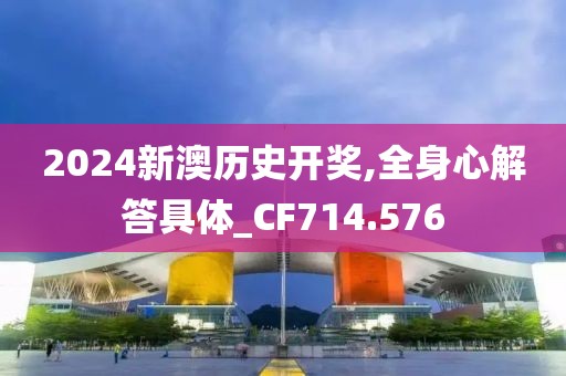 2024新澳歷史開獎,全身心解答具體_CF714.576