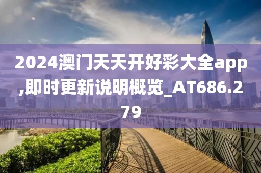 2024澳門天天開好彩大全app,即時更新說明概覽_AT686.279