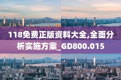 118免費正版資料大全,全面分析實施方案_GD800.015