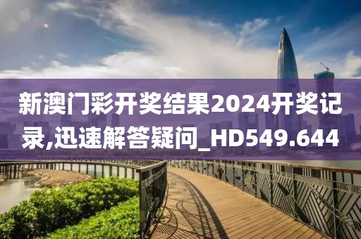 新澳門彩開獎結果2024開獎記錄,迅速解答疑問_HD549.644