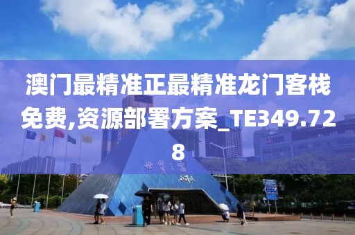 澳門最精準(zhǔn)正最精準(zhǔn)龍門客棧免費(fèi),資源部署方案_TE349.728