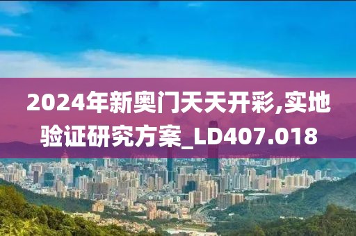 2024年新奧門天天開彩,實(shí)地驗(yàn)證研究方案_LD407.018