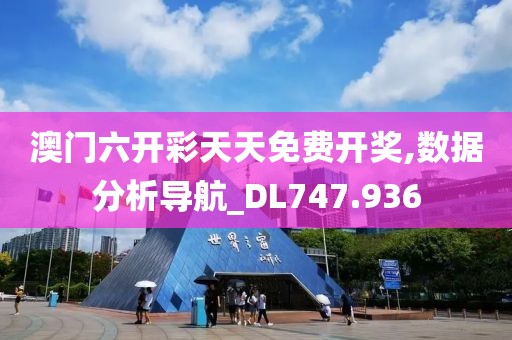 澳門六開彩天天免費開獎,數(shù)據分析導航_DL747.936