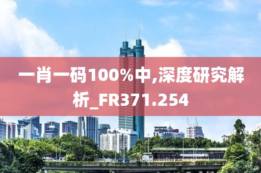 一肖一碼100%中,深度研究解析_FR371.254