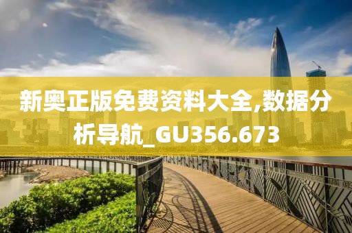 新奧正版免費資料大全,數(shù)據(jù)分析導(dǎo)航_GU356.673