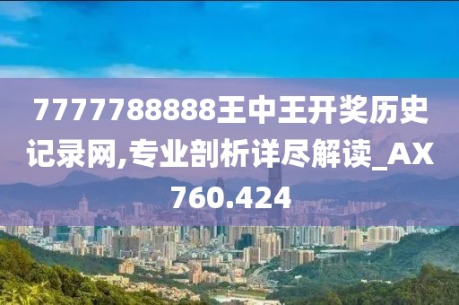 7777788888王中王開獎歷史記錄網(wǎng),專業(yè)剖析詳盡解讀_AX760.424