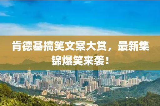 肯德基搞笑文案大賞，最新集錦爆笑來襲！