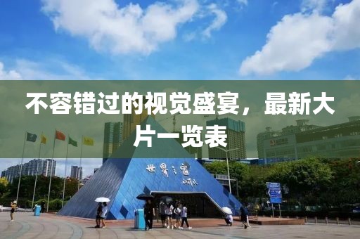 不容錯過的視覺盛宴，最新大片一覽表