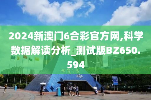 2024新澳門6合彩官方網(wǎng),科學(xué)數(shù)據(jù)解讀分析_測(cè)試版BZ650.594