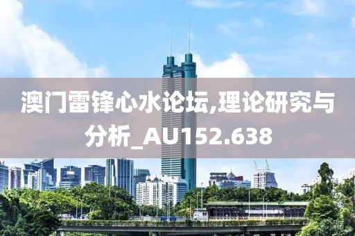 澳門(mén)雷鋒心水論壇,理論研究與分析_AU152.638