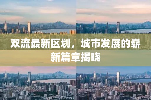 雙流最新區(qū)劃，城市發(fā)展的嶄新篇章揭曉