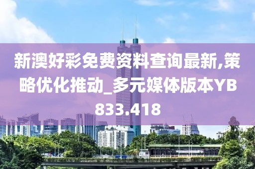 新澳好彩免費(fèi)資料查詢最新,策略優(yōu)化推動(dòng)_多元媒體版本YB833.418