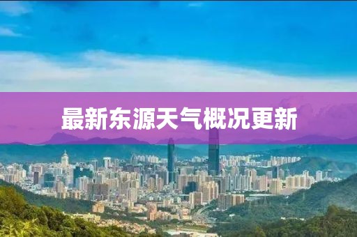 最新東源天氣概況更新