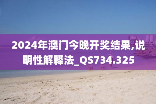 2024年澳門(mén)今晚開(kāi)獎(jiǎng)結(jié)果,說(shuō)明性解釋法_QS734.325