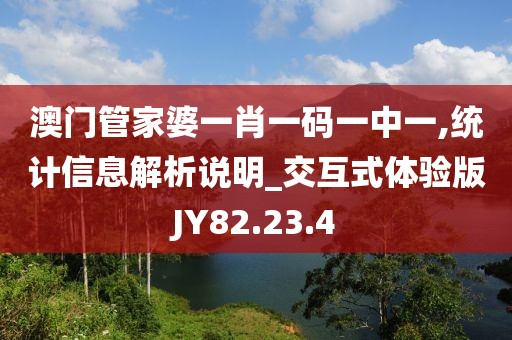 澳門管家婆一肖一碼一中一,統(tǒng)計信息解析說明_交互式體驗版JY82.23.4