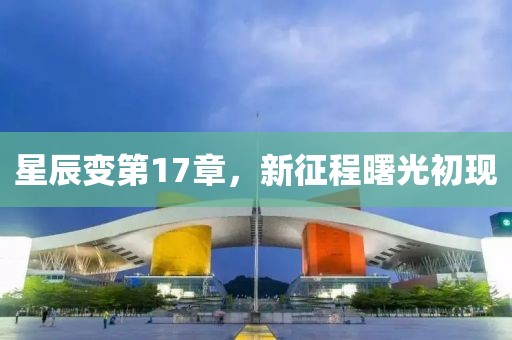 星辰變第17章，新征程曙光初現(xiàn)