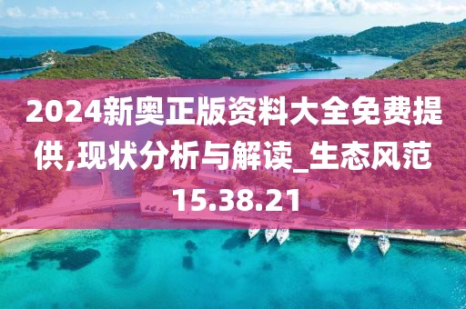2024新奧正版資料大全免費提供,現(xiàn)狀分析與解讀_生態(tài)風范15.38.21