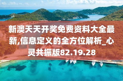 新澳天天開獎免費(fèi)資料大全最新,信息定義的全方位解析_心靈共振版82.19.28