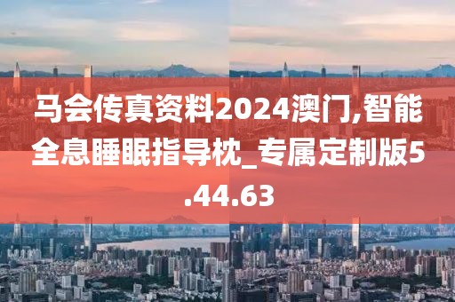 馬會(huì)傳真資料2024澳門(mén),智能全息睡眠指導(dǎo)枕_專(zhuān)屬定制版5.44.63