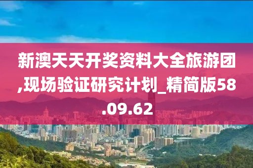 新澳天天開(kāi)獎(jiǎng)資料大全旅游團(tuán),現(xiàn)場(chǎng)驗(yàn)證研究計(jì)劃_精簡(jiǎn)版58.09.62