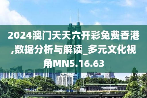 2024澳門天天六開彩免費香港,數(shù)據(jù)分析與解讀_多元文化視角MN5.16.63