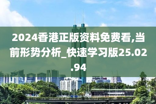 2024香港正版資料免費看,當(dāng)前形勢分析_快速學(xué)習(xí)版25.02.94
