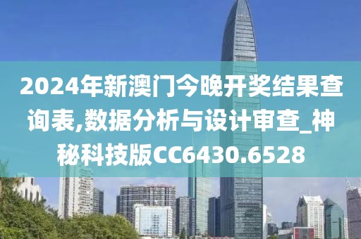 2024年新澳門今晚開獎結(jié)果查詢表,數(shù)據(jù)分析與設(shè)計審查_神秘科技版CC6430.6528
