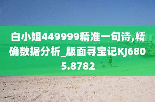 白小姐449999精準(zhǔn)一句詩,精確數(shù)據(jù)分析_版面尋寶記KJ6805.8782