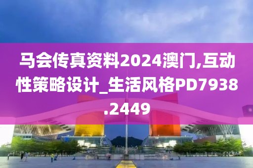 馬會(huì)傳真資料2024澳門(mén),互動(dòng)性策略設(shè)計(jì)_生活風(fēng)格PD7938.2449