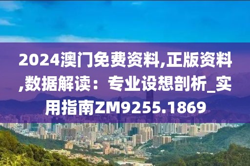 2024澳門免費資料,正版資料,數(shù)據(jù)解讀：專業(yè)設(shè)想剖析_實用指南ZM9255.1869