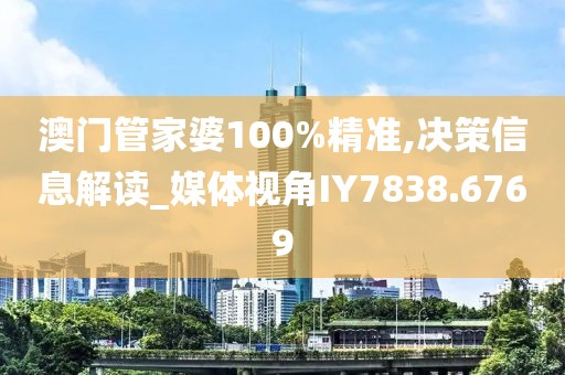 澳門管家婆100%精準(zhǔn),決策信息解讀_媒體視角IY7838.6769