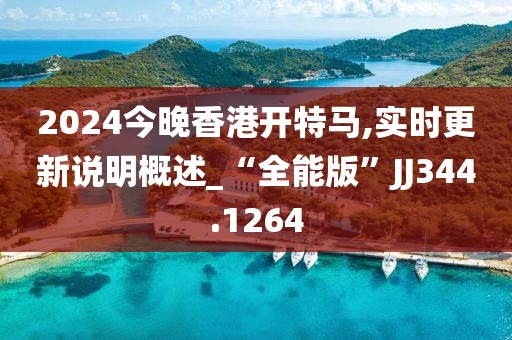 2024今晚香港開特馬,實時更新說明概述_“全能版”JJ344.1264
