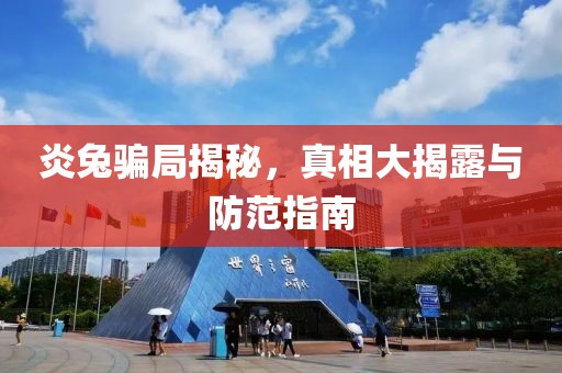 炎兔騙局揭秘，真相大揭露與防范指南