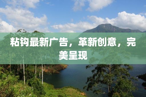粘鉤最新廣告，革新創(chuàng)意，完美呈現(xiàn)