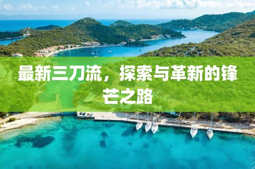 最新三刀流，探索與革新的鋒芒之路