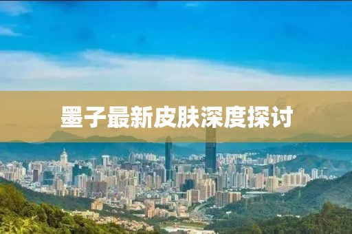 墨子最新皮膚深度探討