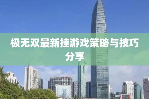 極無雙最新掛游戲策略與技巧分享