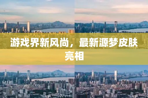 游戲界新風尚，最新源夢皮膚亮相