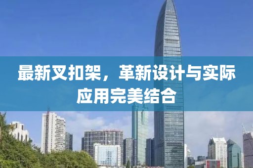 最新叉扣架，革新設(shè)計(jì)與實(shí)際應(yīng)用完美結(jié)合