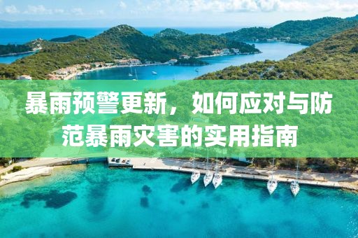 暴雨預(yù)警更新，如何應(yīng)對(duì)與防范暴雨災(zāi)害的實(shí)用指南