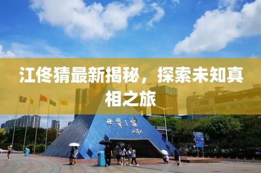 江佟猜最新揭秘，探索未知真相之旅