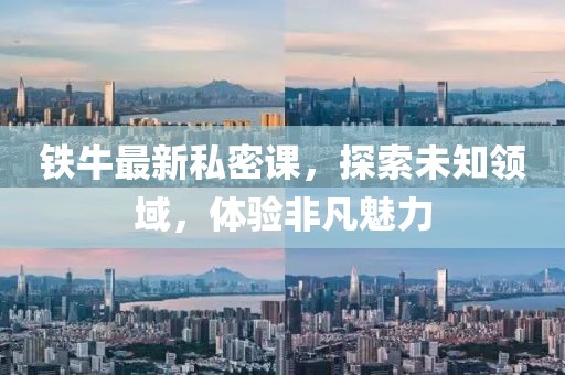 鐵牛最新私密課，探索未知領(lǐng)域，體驗(yàn)非凡魅力