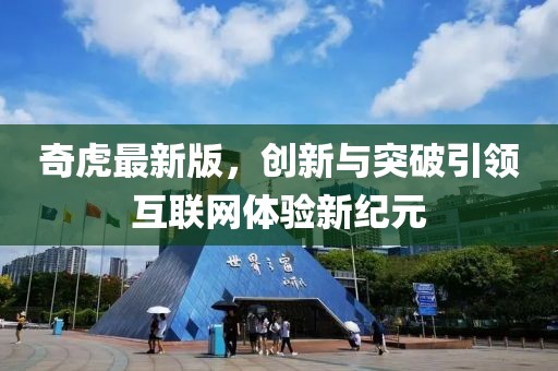奇虎最新版，創(chuàng)新與突破引領互聯(lián)網(wǎng)體驗新紀元