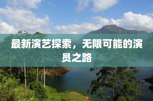 最新演藝探索，無限可能的演員之路