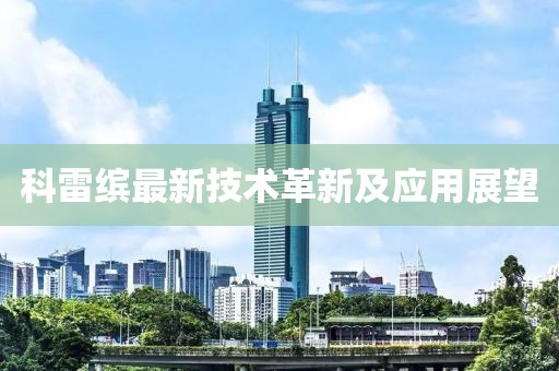 科雷繽最新技術(shù)革新及應(yīng)用展望