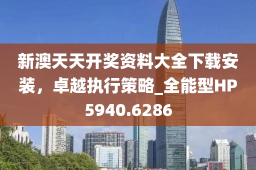新澳天天開獎資料大全下載安裝，卓越執(zhí)行策略_全能型HP5940.6286