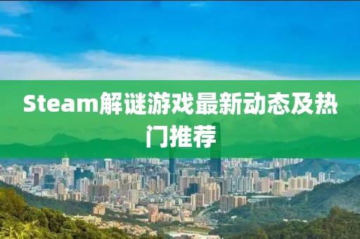 Steam解謎游戲最新動(dòng)態(tài)及熱門推薦