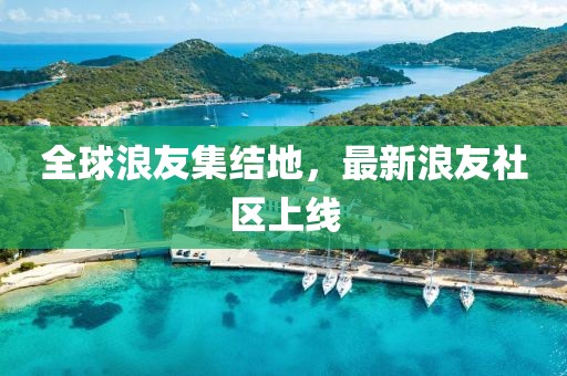 全球浪友集結(jié)地，最新浪友社區(qū)上線