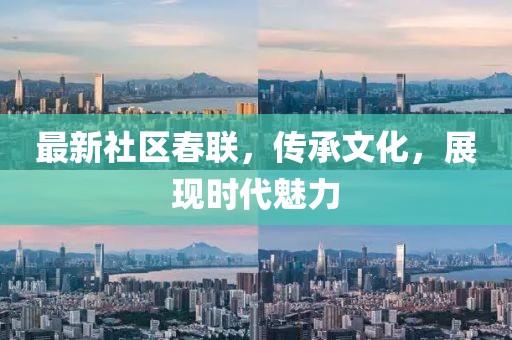 最新社區(qū)春聯(lián)，傳承文化，展現(xiàn)時代魅力