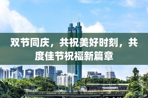 雙節(jié)同慶，共祝美好時刻，共度佳節(jié)祝福新篇章